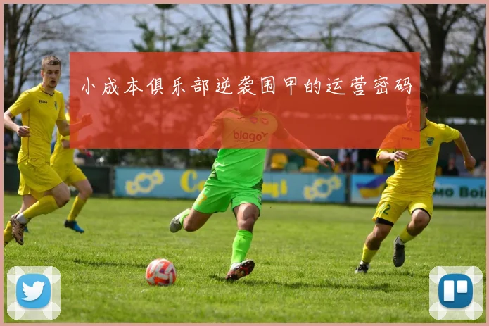 小成本俱乐部逆袭围甲的运营密码