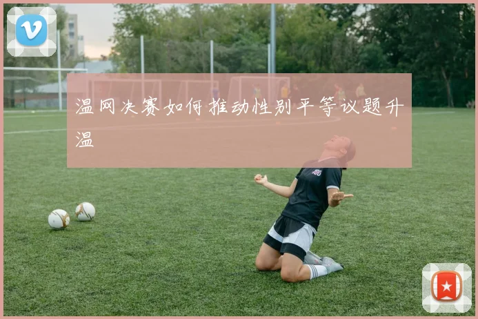 温网决赛如何推动性别平等议题升温